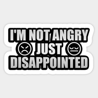 I'm Not Angry Just Disappointed Sticker